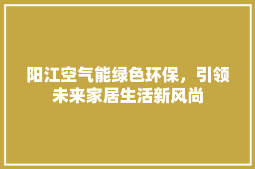 阳江空气能绿色环保，引领未来家居生活新风尚