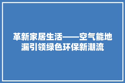 革新家居生活——空气能地漏引领绿色环保新潮流 墙体维修
