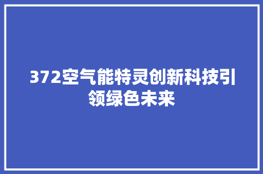 372空气能特灵创新科技引领绿色未来 汽车维修