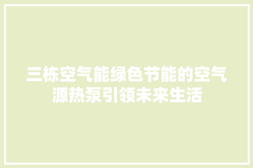 三栋空气能绿色节能的空气源热泵引领未来生活