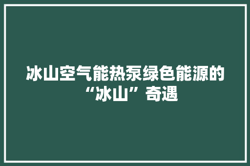 冰山空气能热泵绿色能源的“冰山”奇遇 墙体维修