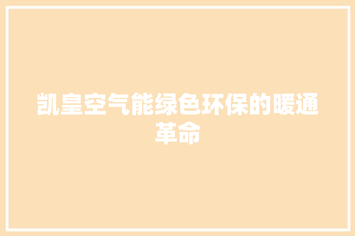 凯皇空气能绿色环保的暖通革命 综合便民