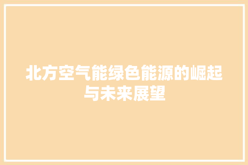 北方空气能绿色能源的崛起与未来展望 汽车维修