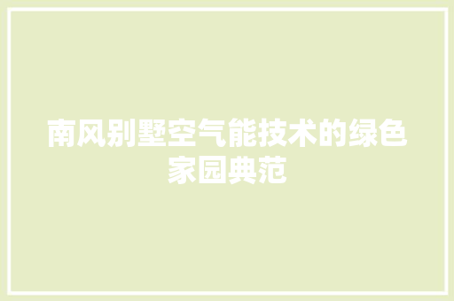 南风别墅空气能技术的绿色家园典范 汽车维修