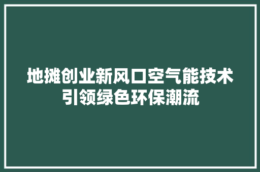 地摊创业新风口空气能技术引领绿色环保潮流