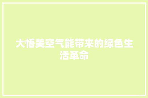 大悟美空气能带来的绿色生活革命