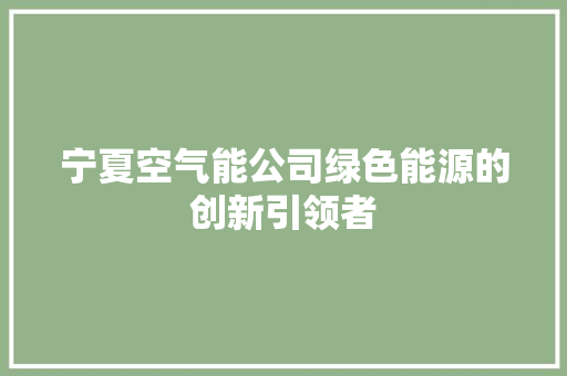 宁夏空气能公司绿色能源的创新引领者 墙体维修