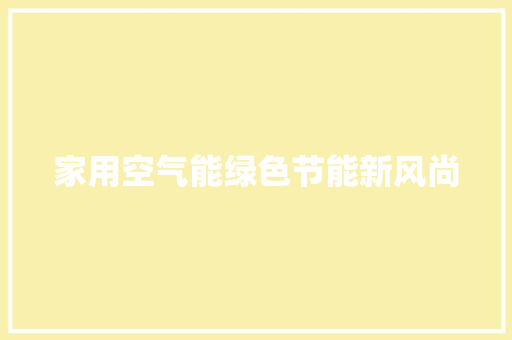 家用空气能绿色节能新风尚