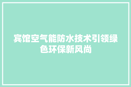 宾馆空气能防水技术引领绿色环保新风尚