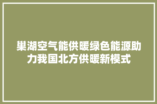 巢湖空气能供暖绿色能源助力我国北方供暖新模式