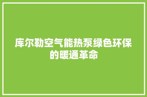 库尔勒空气能热泵绿色环保的暖通革命 综合便民