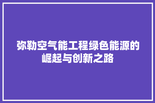 弥勒空气能工程绿色能源的崛起与创新之路 综合便民