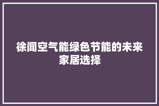 徐闻空气能绿色节能的未来家居选择