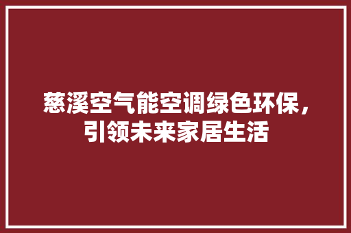 慈溪空气能空调绿色环保，引领未来家居生活