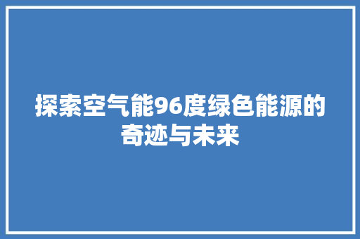 探索空气能96度绿色能源的奇迹与未来