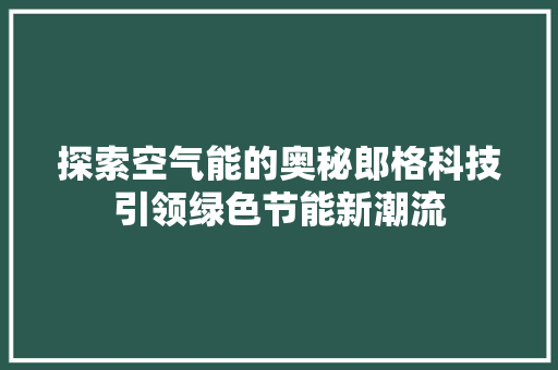 探索空气能的奥秘郎格科技引领绿色节能新潮流 汽车维修