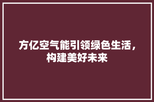 方亿空气能引领绿色生活，构建美好未来