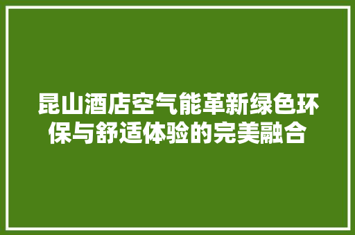昆山酒店空气能革新绿色环保与舒适体验的完美融合