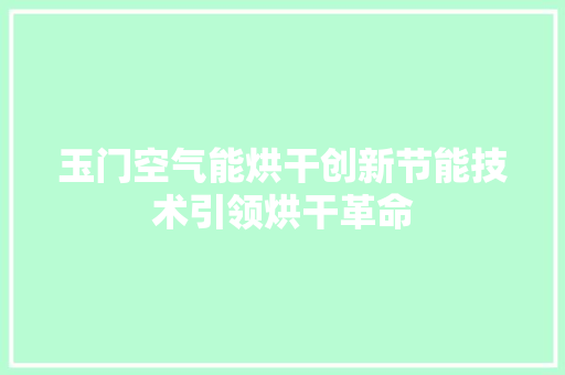 玉门空气能烘干创新节能技术引领烘干革命
