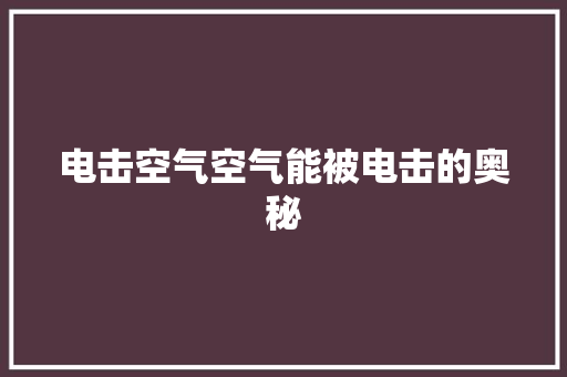 电击空气空气能被电击的奥秘