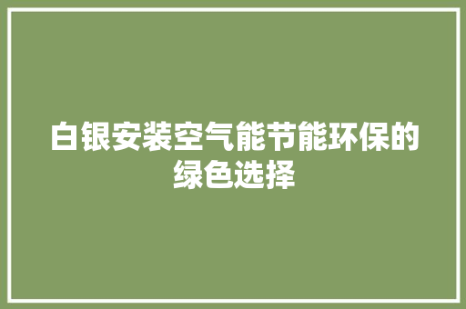 白银安装空气能节能环保的绿色选择