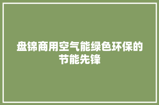 盘锦商用空气能绿色环保的节能先锋 厨房维修