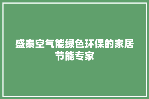 盛泰空气能绿色环保的家居节能专家 家电维修