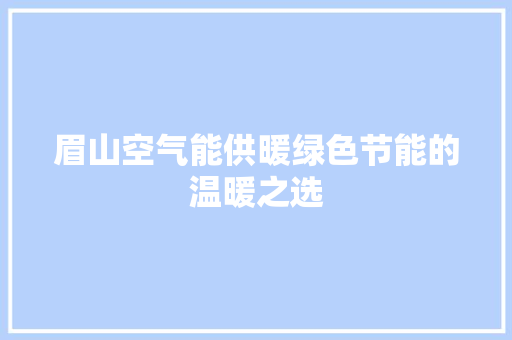 眉山空气能供暖绿色节能的温暖之选 综合便民