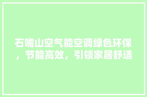 石嘴山空气能空调绿色环保，节能高效，引领家居舒适新风尚 墙体维修