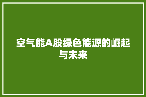 空气能A股绿色能源的崛起与未来 墙体维修