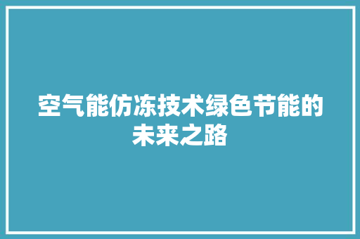 空气能仿冻技术绿色节能的未来之路