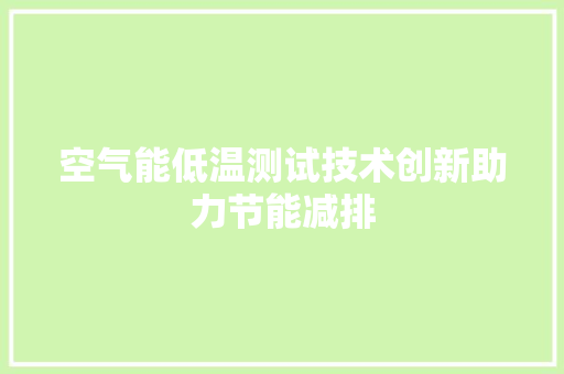空气能低温测试技术创新助力节能减排