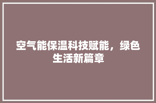 空气能保温科技赋能，绿色生活新篇章