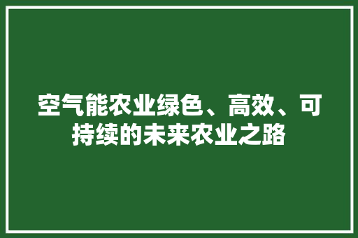 空气能农业绿色、高效、可持续的未来农业之路 墙体维修