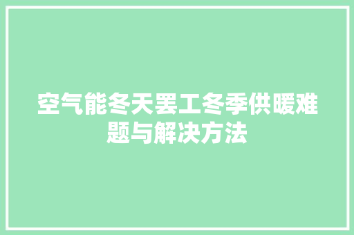 空气能冬天罢工冬季供暖难题与解决方法