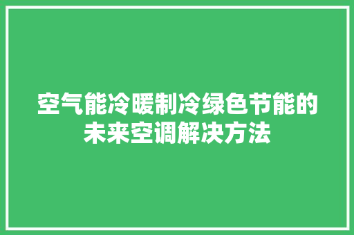 空气能冷暖制冷绿色节能的未来空调解决方法 家电维修
