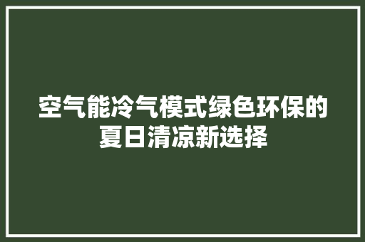 空气能冷气模式绿色环保的夏日清凉新选择