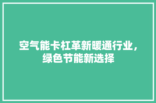 空气能卡杠革新暖通行业，绿色节能新选择