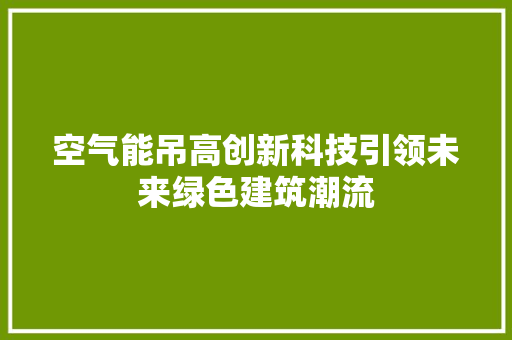 空气能吊高创新科技引领未来绿色建筑潮流