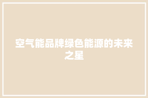 空气能品牌绿色能源的未来之星