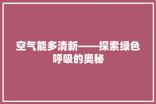 空气能多清新——探索绿色呼吸的奥秘