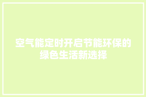 空气能定时开启节能环保的绿色生活新选择 综合便民