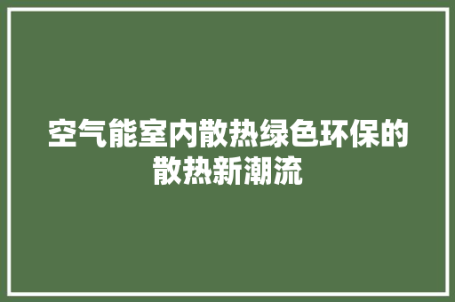 空气能室内散热绿色环保的散热新潮流 墙体维修