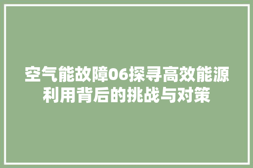 空气能故障06探寻高效能源利用背后的挑战与对策 家电维修