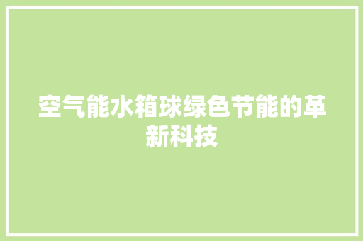 空气能水箱球绿色节能的革新科技