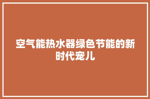 空气能热水器绿色节能的新时代宠儿