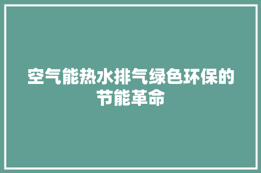 空气能热水排气绿色环保的节能革命