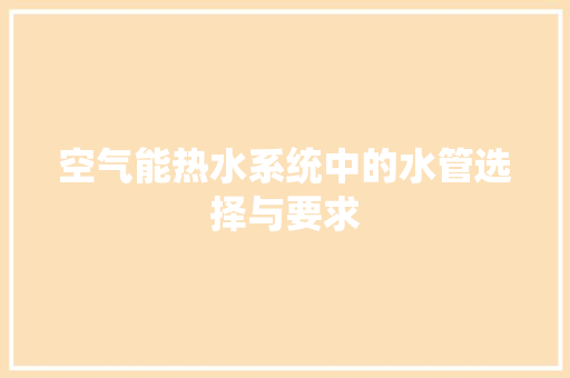 空气能热水系统中的水管选择与要求