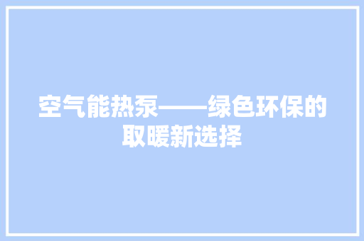 空气能热泵——绿色环保的取暖新选择