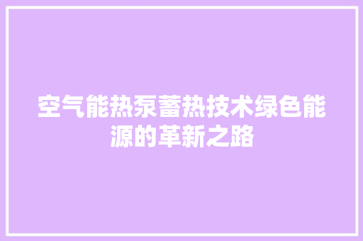 空气能热泵蓄热技术绿色能源的革新之路